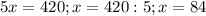 5x=420; x=420:5; x=84