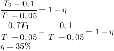 \cfrac{T_2-0,1}{T_1+0,05}=1-\eta\\\cfrac{0,7T_1}{T_1+0,05}-\cfrac{0,1}{T_1+0,05}=1-\eta\\\eta=35\%