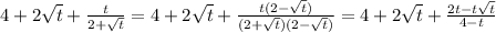 4 + 2 \sqrt{t} + \frac{t}{2+ \sqrt{t} }=4 + 2 \sqrt{t} + \frac{t(2- \sqrt{t})}{(2+ \sqrt{t})(2- \sqrt{t}) }=&#10;4 + 2 \sqrt{t} + \frac{2t- t\sqrt{t}}{4- t }