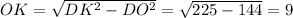 OK= \sqrt{ DK^{2}-DO ^{2} }= \sqrt{225-144}=9