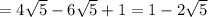 = 4 \sqrt{5} - 6 \sqrt{5} + 1 = 1 - 2 \sqrt{5}
