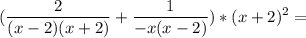 \displaystyle ( \frac{2}{(x-2)(x+2)}+ \frac{1}{-x(x-2)})*(x+2)^2 =