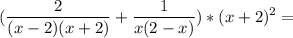 \displaystyle ( \frac{2}{(x-2)(x+2)}+ \frac{1}{x(2-x)})* (x+2)^2=