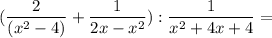 \displaystyle ( \frac{2}{(x^2-4)}+ \frac{1}{2x-x^2}): \frac{1}{x^2+4x+4}=