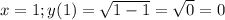 x=1; y(1)=\sqrt{1-1}=\sqrt{0}=0