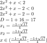 2x^2+x<2&#10;\\\&#10;2x^2+x-2<0&#10;\\\&#10;2x^2+x-2=0&#10;\\\&#10;D=1+16=17&#10;\\\&#10;x_1= \frac{-1 -\sqrt{17} }{4} &#10;\\\&#10;x_2= \frac{-1 +\sqrt{17} }{4} &#10;\\\&#10;x\in(\frac{-1 -\sqrt{17} }{4} ; \frac{-1 +\sqrt{17} }{4} )