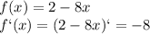 f(x)=2-8x&#10;\\\&#10;f`(x)=(2-8x)`=-8