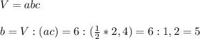 V=abc\\\\b=V:(ac)=6:( \frac{1}{2}*2,4)=6:1,2=5