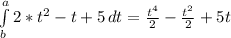 \int\limits^a_b {2*t^2-t+5} \, dt = \frac{t^4}{2}- \frac{t^2}{2}+5t