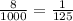 \frac{8}{1000}=\frac{1}{125}