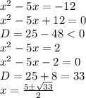x^2-5x=-12&#10;\\\&#10;x^2-5x+12=0&#10;\\\&#10;D=25-48<0&#10;\\\&#10;x^2-5x=2&#10;\\\&#10;x^2-5x-2=0&#10;\\\&#10;D=25+8=33&#10;\\\&#10;x= \frac{5\pm \sqrt{33} }{2}