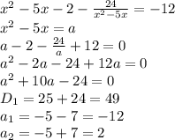 x^2-5x-2- \frac{24}{x^2-5x} =-12&#10;\\\&#10;x^2-5x=a&#10;\\\&#10;a-2- \frac{24}{a} +12=0&#10;\\\&#10;a^2-2a-24+12a=0&#10;\\\&#10;a^2+10a-24=0&#10;\\\&#10;D_1=25+24=49&#10;\\\&#10;a_1= -5-7=-12&#10;\\\&#10;a_2=-5+7=2