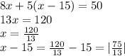 8x+5(x-15)=50\\&#10;13x=120\\&#10;x=\frac{120}{13}\\&#10;x-15=\frac{120}{13}-15=|\frac{75}{13}|