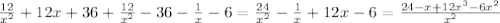 \frac{12}{x^2} +12x+36 + \frac{12}{x^2}-36- \frac{1}{x} -6=&#10; \frac{24}{x^2} - \frac{1}{x} +12x-6=&#10; \frac{24-x+12x^3-6x^2}{x^2}