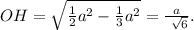 OH= \sqrt{ \frac{1}{2} a^{2}- \frac{1}{3} a^{2} } = \frac{a}{ \ \sqrt{6} } .