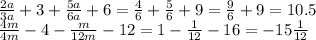\frac{2a}{3a} +3 + \frac{5a}{6a}+6= \frac{4}{6} + \frac{5}{6}+9= \frac{9}{6}+9=10.5&#10;\\\&#10; \frac{4m}{4m} -4- \frac{m}{12m} -12= 1 - \frac{1}{12} -16=-15\frac{1}{12}