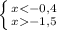 \left \{ {{x<-0,4} \atop {x-1,5}} \right.