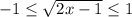 -1 \leq \sqrt{2x-1} \leq 1&#10;