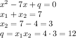 x^2-7x+q=0&#10;\\\&#10;x_1+x_2=7&#10;\\\&#10;x_2=7-4=3&#10;\\\&#10;q=x_1x_2=4\cdot3=12