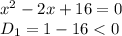 x^2-2x+16=0&#10;\\\&#10;D_1=1-16<0