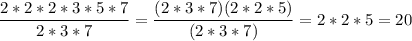 \displaystyle \frac{2*2*2*3*5*7}{2*3*7}= \frac{(2*3*7)(2*2*5)}{(2*3*7)}= 2*2*5=20