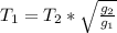 T_{1} = T_{2}* \sqrt{ \frac{g_{2}}{g_{1}} }