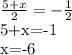 \frac{5+x}{2}=- \frac{1}{2}&#10;&#10;5+x=-1&#10;&#10;x=-6