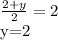 \frac{2+y}{2}=2&#10;&#10;y=2
