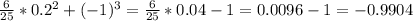 \frac{6}{25} * 0.2 ^{2} + (-1) ^{3} = \frac{6}{25} * 0.04 - 1=0.0096-1= -0.9904