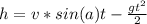 h = v*sin(a)t- \frac{gt^2}{2}
