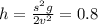 h= \frac{s^{2}g}{2v^{2}} = 0.8