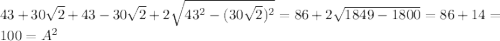 43+30 \sqrt{2}+43-30 \sqrt{2}+2 \sqrt{43 ^{2} -(30 \sqrt{2})^{2} } =86+2 \sqrt{1849-1800} =86+14=100=A ^{2}