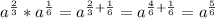 a^{\frac{2}{3}}*a^{\frac{1}{6}}=a^{\frac{2}{3}+\frac{1}{6}}=a^{\frac{4}{6}+\frac{1}{6}}=a^{\frac{5}{6}}