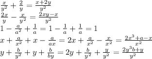 \frac{x}{y^2}+ \frac{2}{y}= \frac{x+2y}{y^2}&#10;\\\&#10; \frac{2x}{y} - \frac{x}{y^2}= \frac{2xy-x}{y^2} &#10;\\\&#10;1- \frac{a}{a^2}+ \frac{1}{a}= 1- \frac{1}{a}+ \frac{1}{a}=1&#10;\\\&#10;x+ \frac{a}{x^2} +x- \frac{a}{ax}=2x+ \frac{a}{x^2} - \frac{x}{x^2}=\frac{2x^3+a-x}{x^2} &#10;\\\&#10;y+ \frac{b}{y^2} +y+ \frac{b}{by} =2y+ \frac{b}{y^2} + \frac{y}{y^2} = \frac{2y^3b+y}{y^2} &#10;