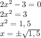 2x^2-3=0 \\&#10;2x^2=3 \\&#10;x^2=1,5 \\&#10;x=б\sqrt{1,5}