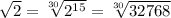 \sqrt{2} = \sqrt[30]{ 2^{15} } = \sqrt[30]{32768}
