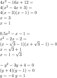 4x^2-16x+12=\\&#10;4(x^2-4x+3)=\\&#10;4(x-3)(x-1)=0\\&#10;x=3\\&#10;x=1\\&#10;\\&#10;0.5x^2-x-1=\\&#10;x^2-2x-2=\\&#10;(x-\sqrt{3}-1)(x+\sqrt{3}-1)=0\\&#10;x=\sqrt{3}+1\\&#10;x=1-\sqrt{3}\\&#10;\\&#10;-y^2-3y+4=0\\&#10;(y+4)(y-1)=0\\&#10;y=-4\&#10;y=1&#10;