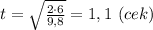 t=\sqrt{\frac{2\cdot 6}{9,8}}=1,1\ (cek)