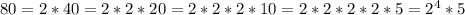 80 = 2*40 = 2*2*20=2*2*2*10 = 2*2*2*2*5 = 2^4 *5