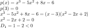 p(x)=x^3-5x^2+8x-6&#10;\\\&#10;p(3)=0&#10;\\\&#10;x^3-5x^2+8x-6=(x-3)(x^2-2x+2)&#10;\\\&#10;x^2-2x+2=0&#10;\\\&#10;D_1=1-2<0