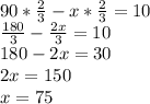90*\frac{2}{3}- x*\frac{2}{3} =10\\&#10; \frac{180}{3} - \frac{2x}{3}=10\\&#10; 180 -2x=30\\&#10;2x=150\\&#10;x=75