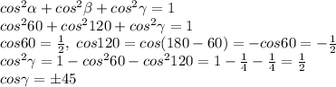 cos^2 \alpha +cos^2 \beta +cos^2\gamma=1\\cos^260+cos^2120+cos^2\gamma=1\\cos60=\frac{1}{2}, \;cos120=cos(180-60)=-cos60=-\frac{1}{2}\\cos^2\gamma=1-cos^260-cos^2120=1-\frac{1}{4}-\frac{1}{4}=\frac{1}{2}\\cos\gamma=\pm 45