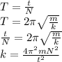 T= \frac{t}{N} &#10;\\\&#10;T=2\pi \sqrt{ \frac{m}{k} } &#10;\\\&#10;\frac{t}{N} =2\pi \sqrt{ \frac{m}{k} } &#10;\\\&#10;k= \frac{4\pi^2mN^2}{t^2}