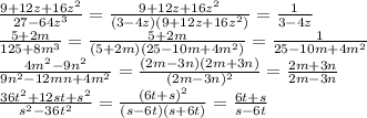 \frac{9+12z+16z^2}{27-64z^3}= \frac{9+12z+16z^2}{(3-4z)(9+12z+16z^2)}=\frac{1}{3-4z}&#10;\\\&#10; \frac{5+2m}{125+8m^3}= \frac{5+2m}{(5+2m)(25-10m+4m^2)}= \frac{1}{25-10m+4m^2}&#10;\\\&#10; \frac{4m^2-9n^2}{9n^2-12mn+4m^2}= \frac{(2m-3n)(2m+3n)}{(2m-3n)^2}= \frac{2m+3n}{2m-3n}&#10;\\\&#10;\frac{36t^2+12st+s^2}{s^2-36t^2}=\frac{(6t+s)^2}{(s-6t)(s+6t)}=\frac{6t+s}{s-6t}