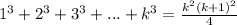 1^3+2^3+3^3+...+k^3= \frac{k^2(k+1)^2}{4}