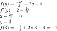 f(y)=\frac{-y^2}{3}+2y-4\\&#10;f'(y)=2-\frac{2y}{3}\\&#10;2-\frac{2y}{3}=0\\&#10; y=3\\&#10;f(3)=-\frac{9}{3}+2*3-4=-1