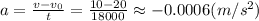 a= \frac{v-v_0}{t}= \frac{10-20}{18000}\approx -0.0006(m/s^2)
