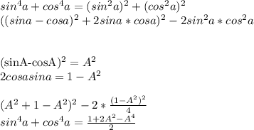 sin^4a+cos^4a=(sin^2a)^2 + (cos^2a)^2\\&#10;((sina-cosa)^2+2sina*cosa)^2-2sin^2a*cos^2a\\&#10;\\&#10;&#10;(sinA-cosA)^2=A^2\\&#10;2cosasina=1-A^2\\&#10;\\&#10;(A^2+1-A^2)^2-2*\frac{(1-A^2)^2}{4}\\&#10;sin^4a+cos^4a=\frac{1+2A^2-A^4}{2}&#10;