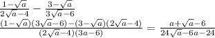 \frac{1-\sqrt{a}}{2\sqrt{a}-4}-\frac{3-\sqrt{a}}{3\sqrt{a}-6}\\&#10;\frac{(1-\sqrt{a})(3\sqrt{a}-6)-(3-\sqrt{a})(2\sqrt{a}-4)}{(2\sqrt{a}-4)(3\sqtr{a}-6)}=\frac{a+\sqrt{a}-6}{24\sqrt{a}-6a-24}
