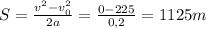 S = \frac{v^{2}-v_{0}^{2}}{2a} = \frac{0 - 225}{0,2} = 1125 m